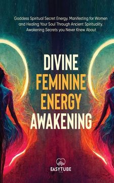 portada Divine Feminine Energy: Goddess Spiritual Secret Energy. Manifesting for Women and Healing Your Soul Through Ancient Spirituality. Awakening s 
