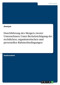 portada Durchführung des Mergers zweier Unternehmen. Unter Berücksichtigung der rechtlichen, organisatorischen und personellen Rahmenbedingungen (in German)