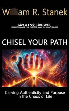 portada Chisel Your Path: Carving Authenticity and Purpose in the Chaos of Life: Embrace Chaos, Find Purpose, Make an Impact, Book 1 (Conscious Authenticity & Impactful Living) (en Inglés)