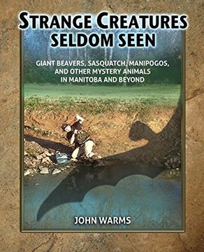 portada Strange Creatures Seldom Seen: Giant Beavers, Sasquatch, Manipogos, and Other Mystery Animals in Manitoba and Beyond (en Inglés)