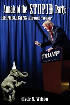 portada Annals of the Stupid Party: Republicans Before Trump (en Inglés)