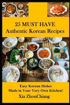 portada 25 MUST HAVE Authentic Korean Recipes!: Easy Korean Dishes Made in Your Very Own Kitchen!