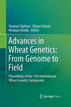 portada Advances in Wheat Genetics: From Genome to Field: Proceedings of the 12th International Wheat Genetics Symposium (en Inglés)