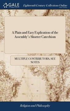 portada A Plain and Easy Explication of the Assembly's Shorter Catechism: Confirmed With Plenty of Scripture-proofs. ... By the Late Mr. Thomas Hall Minister (en Inglés)