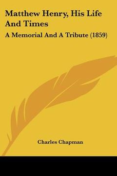 portada matthew henry, his life and times: a memorial and a tribute (1859) (in English)