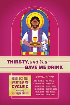 portada Thirsty, and You Gave Me Drink; Homilies and Reflections for Cycle C (en Inglés)