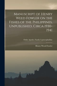 portada Manuscript of Henry Weed Fowler on the Fishes of the Philippines, Unpublished, Circa 1930-1941; Order Apodes. Family Leptocephalidae (en Inglés)