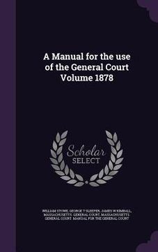 portada A Manual for the use of the General Court Volume 1878 (en Inglés)