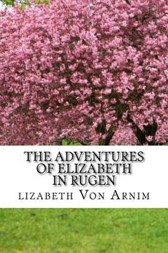 portada The Adventures Of Elizabeth In Rugen: (Elizabeth Von Arnim Classics Collection) (en Inglés)