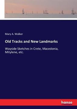 portada Old Tracks and New Landmarks: Wayside Sketches in Crete, Macedonia, Mitylene, etc. (en Inglés)