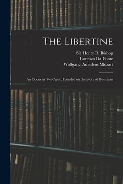 portada The Libertine: an Opera in Two Acts: Founded on the Story of Don Juan (en Inglés)