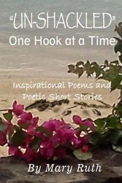 portada Unshackled One Hook At A Time: Inspirational Poems & Poetic Stories (en Inglés)