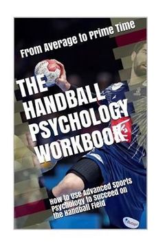 portada The Handball Psychology Workbook: How to Use Advanced Sports Psychology to Succeed on the Field (in English)