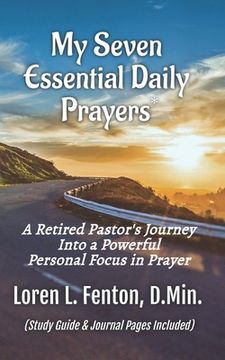 portada My Seven Essential Daily Prayers: A Retired Pastor's Journey Into a Powerful Personal Focus in Prayer (en Inglés)