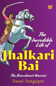 portada The Incredible Life of Jhalkari Bai the Braveheart Warrior (in English)