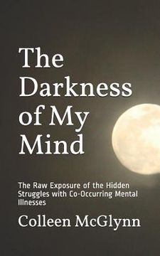 portada The Darkness of My Mind: The Raw Exposure of the Hidden Struggles with Co-Occurring Mental Illnesses