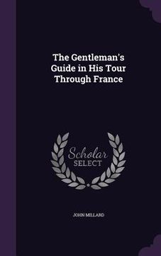 portada The Gentleman's Guide in His Tour Through France (en Inglés)