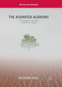 portada The Alienated Academic: The Struggle for Autonomy Inside the University (en Inglés)