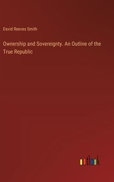 portada Ownership and Sovereignty. An Outline of the True Republic (en Inglés)