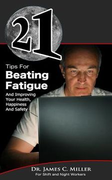 portada 21 Tips For Beating Fatigue And Improving Your Health, Happiness And Safety (en Inglés)