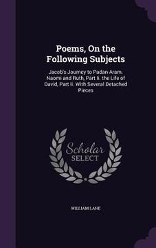 portada Poems, On the Following Subjects: Jacob's Journey to Padan-Aram. Naomi and Ruth, Part Ii. the Life of David, Part Ii. With Several Detached Pieces (in English)