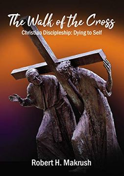 portada The Walk of the Cross: Christian Discipleship: Dying to Self (en Inglés)