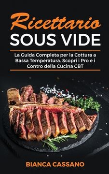 portada Ricettario Sous Vide: La Guida Completa per la Cottura a Bassa Temperatura. Scopri i Pro e i Contro della Cucina CBT - Sous Vide Cookbook (I