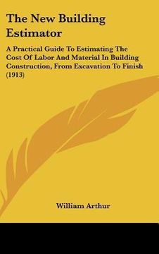 portada the new building estimator: a practical guide to estimating the cost of labor and material in building construction, from excavation to finish (19 (en Inglés)