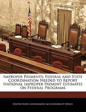 portada improper payments: federal and state coordination needed to report national improper payment estimates on federal programs