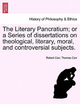 portada the literary pancratium; or a series of dissertations on theological, literary, moral, and controversial subjects. (in English)