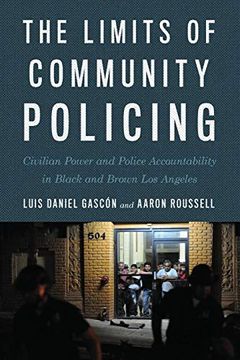 portada The Limits of Community Policing: Civilian Power and Police Accountability in Black and Brown los Angeles 