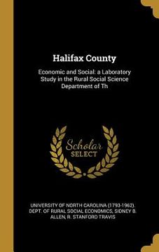 portada Halifax County: Economic and Social: a Laboratory Study in the Rural Social Science Department of Th (en Inglés)