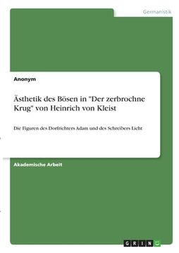 portada Ästhetik des Bösen in "Der zerbrochne Krug" von Heinrich von Kleist: Die Figuren des Dorfrichters Adam und des Schreibers Licht (en Alemán)