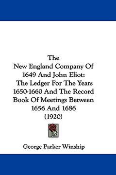 portada the new england company of 1649 and john eliot: the ledger for the years 1650-1660 and the record book of meetings between 1656 and 1686 (1920) (en Inglés)