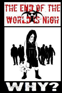 portada The End Of The World Is Nigh: Why?: A Story From The End Of The Worls Is Nigh (in English)
