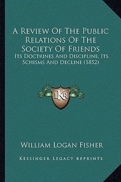 portada a review of the public relations of the society of friends: its doctrines and discipline, its schisms and decline (1852) (en Inglés)