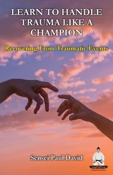 portada Learn To Handle Trauma Like A Champion: Recovering From Traumatic Events (in English)