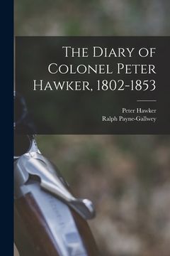 portada The Diary of Colonel Peter Hawker, 1802-1853 (en Inglés)