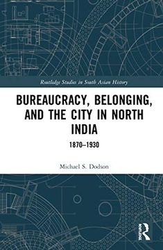 portada Bureaucracy, Belonging, and the City in North India: 1870-1930 (Routledge Studies in South Asian History) (en Inglés)