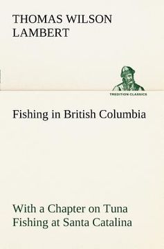 portada fishing in british columbia with a chapter on tuna fishing at santa catalina (en Inglés)