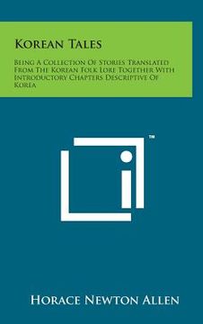 portada Korean Tales: Being a Collection of Stories Translated from the Korean Folk Lore Together with Introductory Chapters Descriptive of (en Inglés)