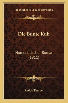 portada Die Bunte Kuh: Humoristischer Roman (1911) (en Alemán)
