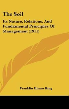 portada the soil: its nature, relations, and fundamental principles of management (1911) (en Inglés)