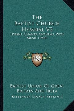 portada the baptist church hymnal v2: hymns, chants, anthems, with music (1900) (in English)
