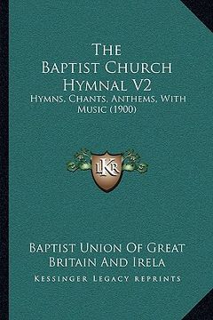 portada the baptist church hymnal v2: hymns, chants, anthems, with music (1900)