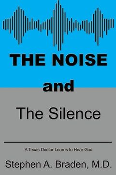 portada The Noise and The Silence: A Texas doctor learns to hear God (en Inglés)