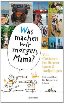 portada "Was machen wir morgen, Mama?" Von Cuxhaven bis Bremerhaven & Butjadingen: Erlebnisführer für Kinder und Eltern (en Alemán)