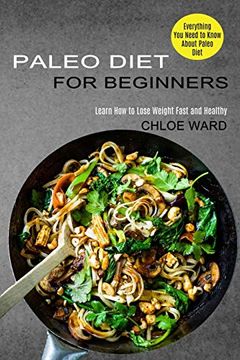 portada Paleo Diet for Beginners: Learn how to Lose Weight Fast and Healthy (Everything you Need to Know About Paleo Diet) (en Inglés)