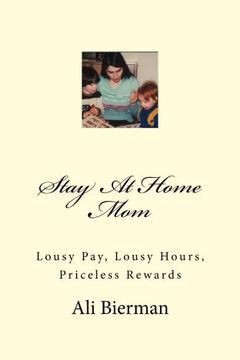 portada Stay At Home Mom: Lousy Pay, Lousy Hours, Priceless Rewards