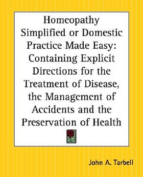 portada homeopathy simplified or domestic practice made easy: containing explicit directions for the treatment of disease, the management of accidents and the (en Inglés)